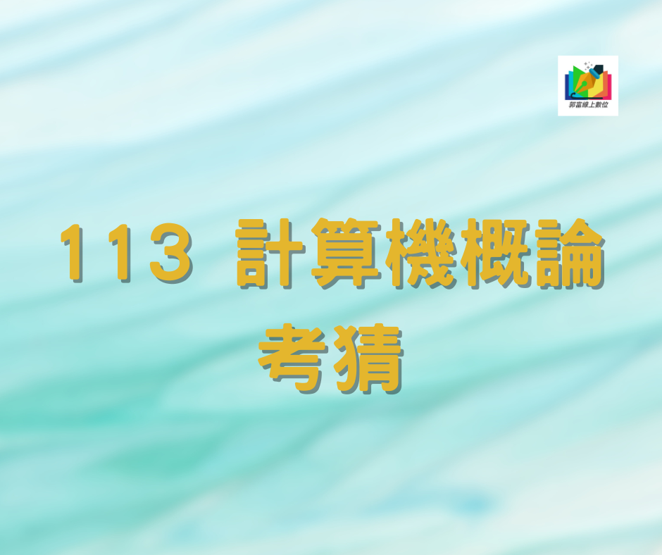 113 計算機概論 考猜 郭富線上數位[資訊國考][三等資訊警察][資管所][國安資訊][調查局資訊科學][高普考資訊處理]