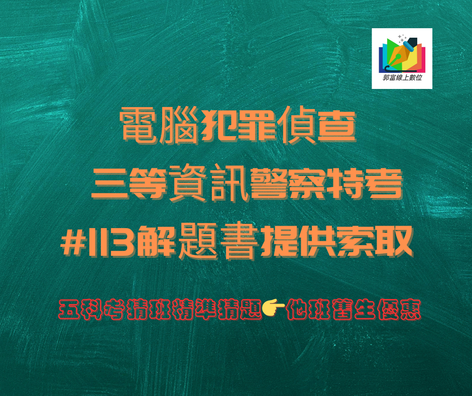 【電腦犯罪偵查 】三等資訊警察特考113解題書提供索取 【五科考猜班精準猜題】👉他班舊生優惠-郭富線上數位[資訊國考][三等資訊警察][資管所][國安資訊][調查局資訊科學][高普考資訊處理]